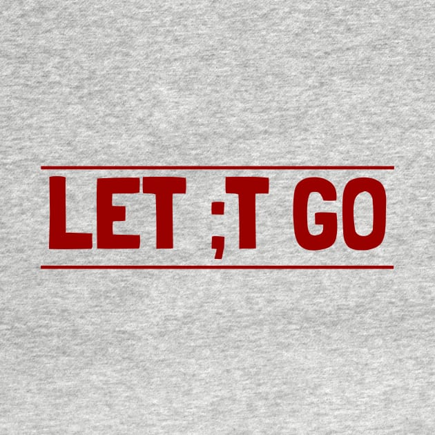 Let it go with a semicolon by crazytshirtstore